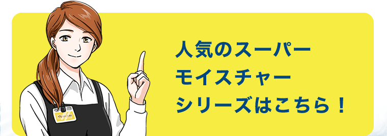 人気のスーパーモイスチャーシリーズはこちら！