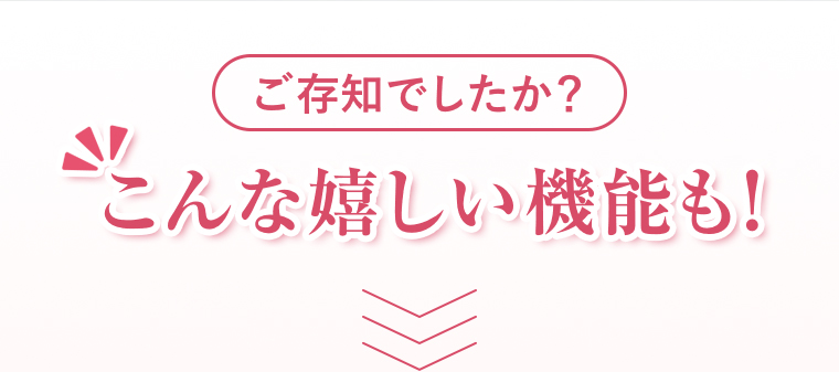 こんな嬉しい機能も！