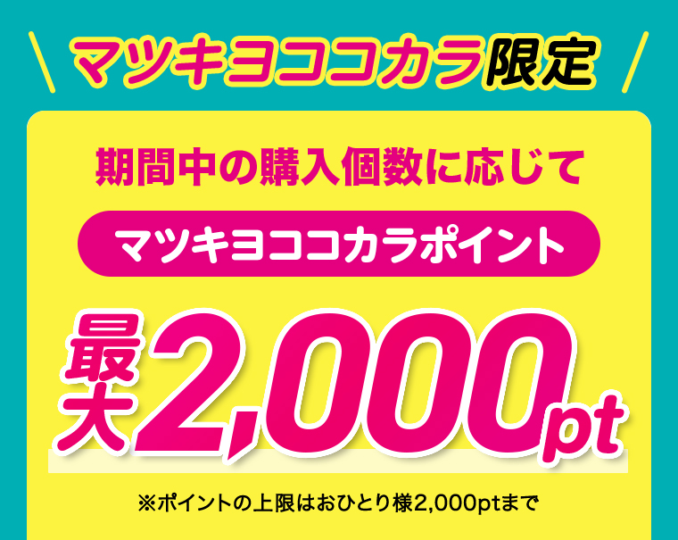 \マツキヨココカラ限定/期間中の購入個数に応じてマツキヨココカラポイント最大2,000pt