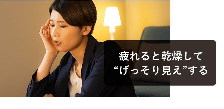 疲れると乾燥して“げっそり見え”する