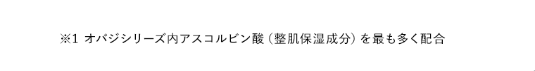 ※1 オバジシリーズ内アスコルビン酸（整肌保湿成分）を最も多く配合