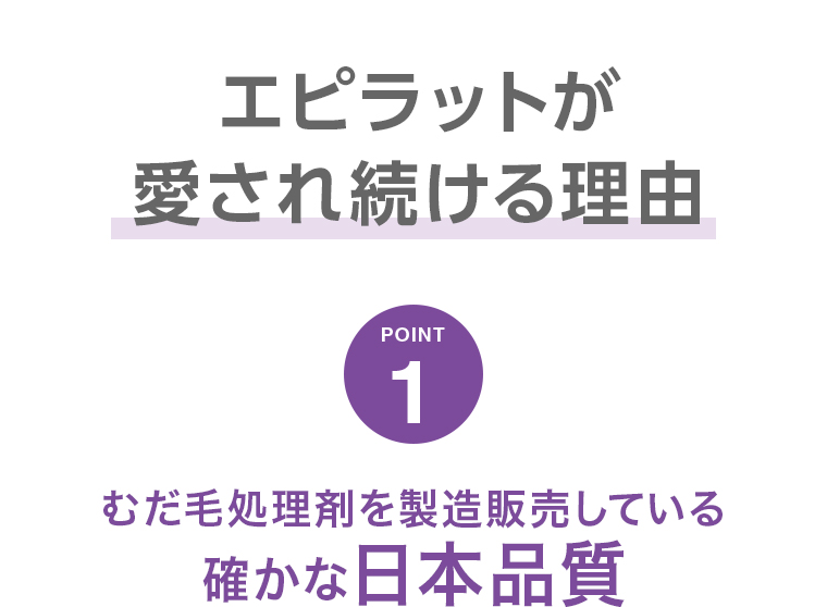 エピラットが愛され続ける理由 POINT01 確かな日本品質
