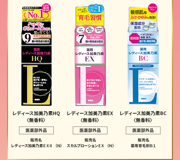 レディース加美乃素HQ〈無香料〉（医薬部外品）販売名：レディース加美乃素EXⅡ （Ｎ）／レディース加美乃素EX〈無香料〉（医薬部外品）販売名：スカルプローションEX （Ｎ）／レディース加美乃素BC〈無香料〉（医薬部外品）販売名：薬用育毛剤B1