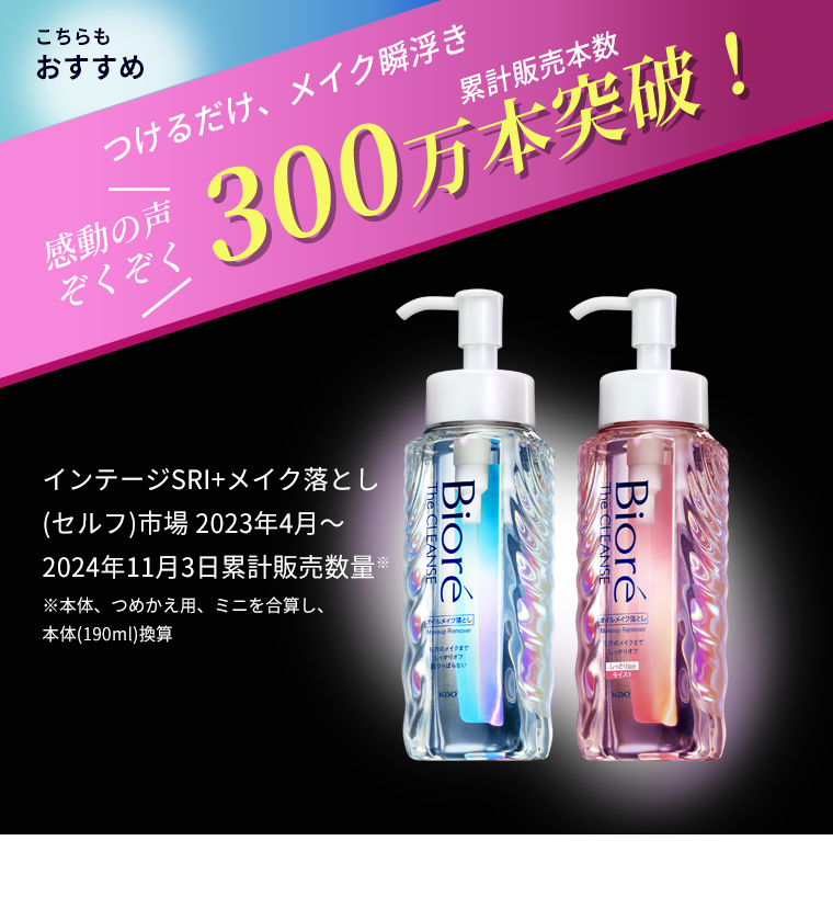 こちらもおすすめ つけるだけ、メイク瞬浮き 感動の声ぞくぞく 累計販売本数300万分突破！