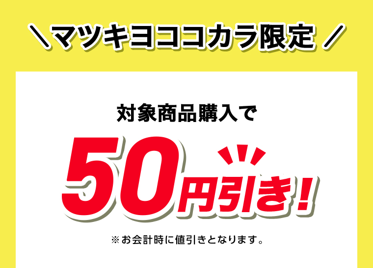 \マツキヨココカラ限定！/ 対象商品購入で50円当き！