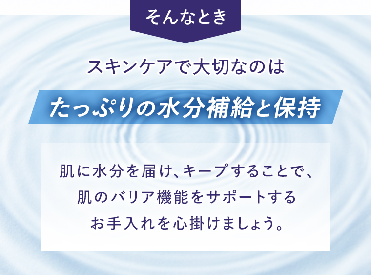 スキンケアで大切なのは「たっぷりの水分補給と保持」