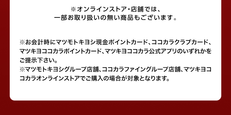 オンラインストア・店舗では、一部お取り扱いのない店舗もございます。