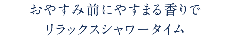 おやすみ前にやすまる香りでリラックスシャワータイム