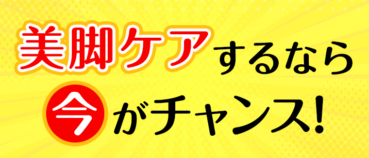 美脚ケアするなら今がチャンス