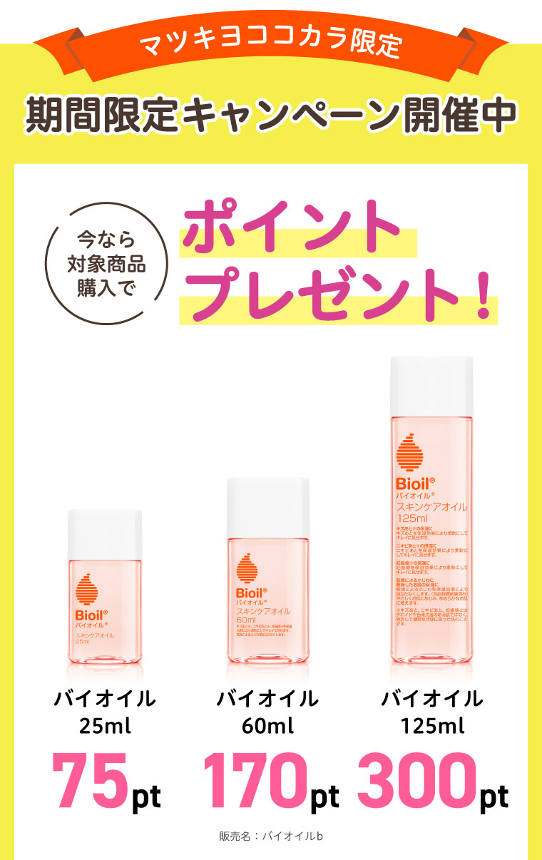 マツキヨココカラ限定 期間限定キャンペーン開催中 今なら対象商品購入でポイントプレゼント！ バイオイル25ml 75pt バイオイル60ml 170pt バイオイル125ml 300pt