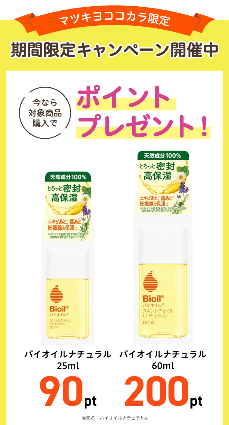 マツキヨココカラ限定 期間限定キャンペーン開催中 今なら対象商品購入でポイントプレゼント！ バイオイルナチュラル25ml 90pt バイオイルナチュラル60ml 200pt
