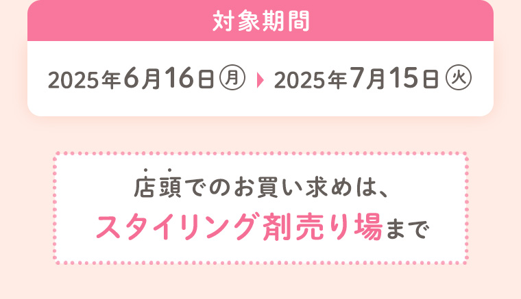 【対象期間】2025年6月16日（月）～2025年7月15日（火）店頭でのお買い求めは、スタイリング剤売り場まで