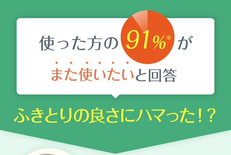 使った方の91%がまた使いたいと回答 ふきとりの良さにハマった！？