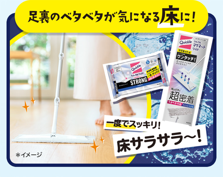 足裏のベタベタが気になる床に！ 一度でスッキリ！床サラサラ〜！