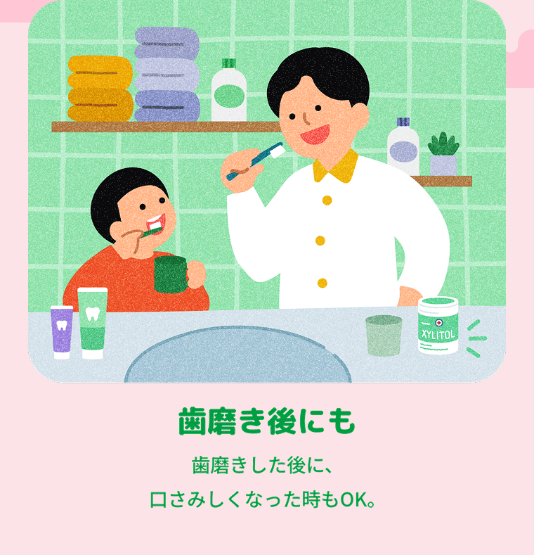 歯磨き後にも 歯磨きした後に、口さみしくなった時もOK。