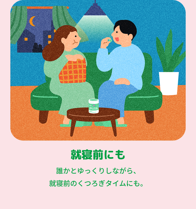 就寝前にも 誰かとゆっくりしながら、就寝前のくつろぎタイムにも。