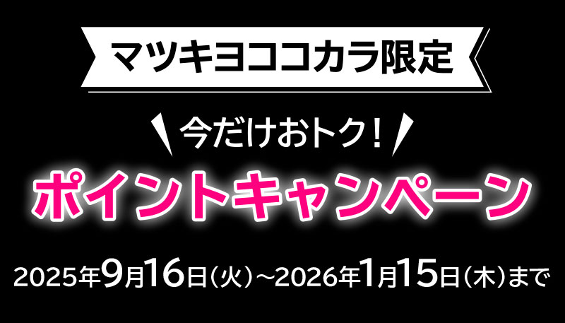 マツキヨココカラ限定 今だけおトク！ポイントキャンペーン