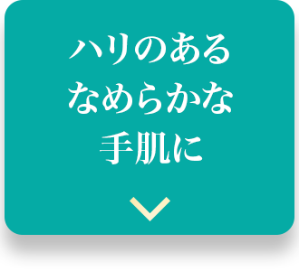ハリのあるなめらかな手肌に