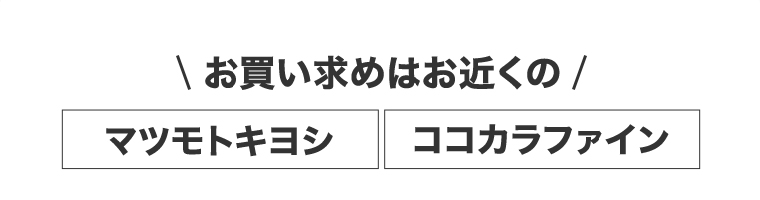 お買い求めはお近くのマツモトキヨシ ココカカラファイン