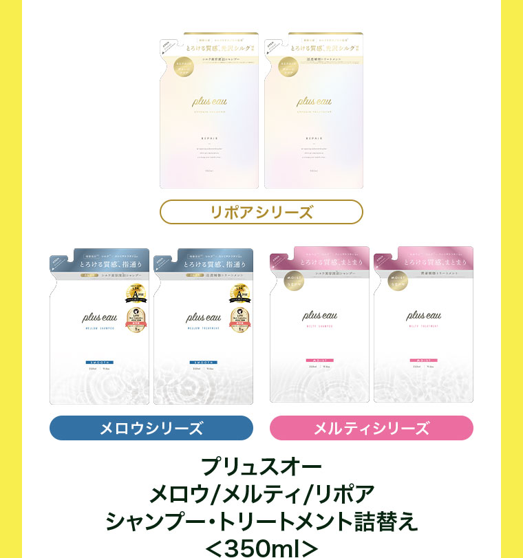プリュスオー メロウ/メルティ/リポア シャンプー・トリートメント詰替え 350ml