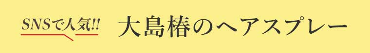 SNSで人気!!大島椿のヘアスプレー