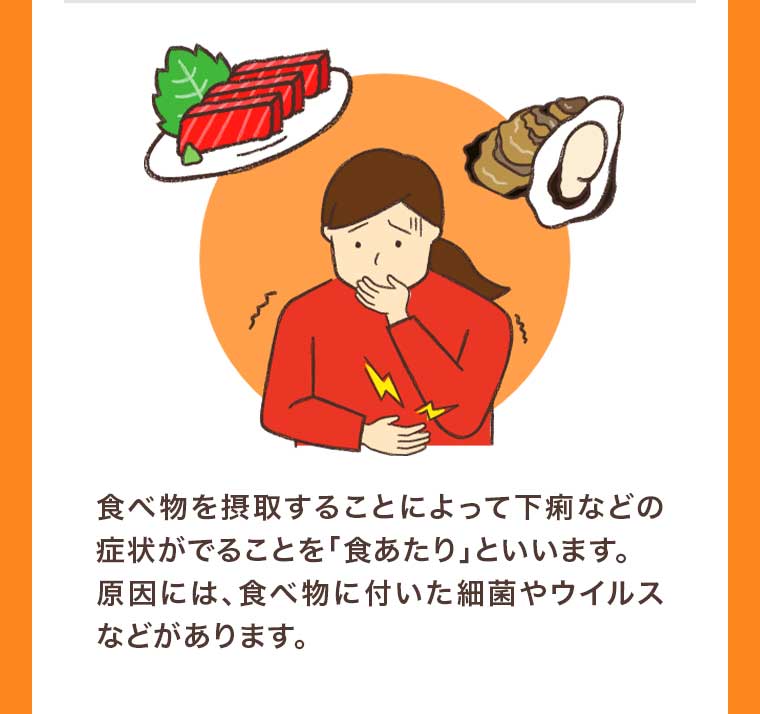 食べ物を摂取することによって下痢などの症状がでることを「食あたり」といいます。