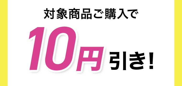 対象商品ご購入で10円引き!