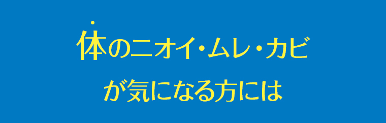 体のニオイ・ムレ・カビが気になる方には