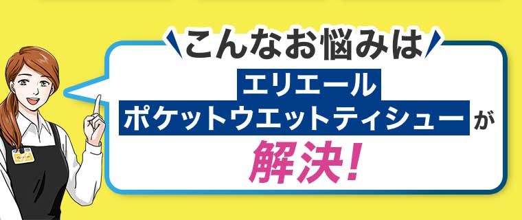こんなお悩みはエリエールポケットウエットティシューが解決!
