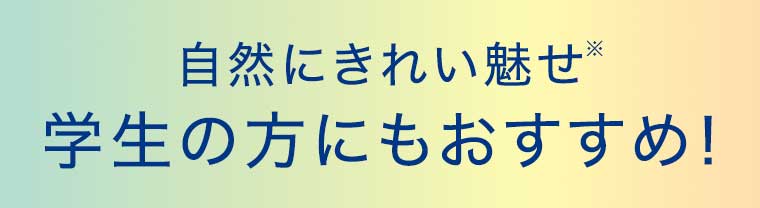 自然にきれい魅せ 学生の方にもおすすめ!