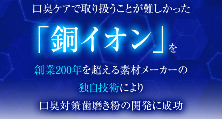口臭ケアで取り扱うことが難しかった「銅イオン」を創業200年を超える素材メーカーの独自技術により口臭对策荫磨老粉の開発仁成功