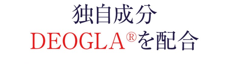 独自成分DEOGLA®を配合