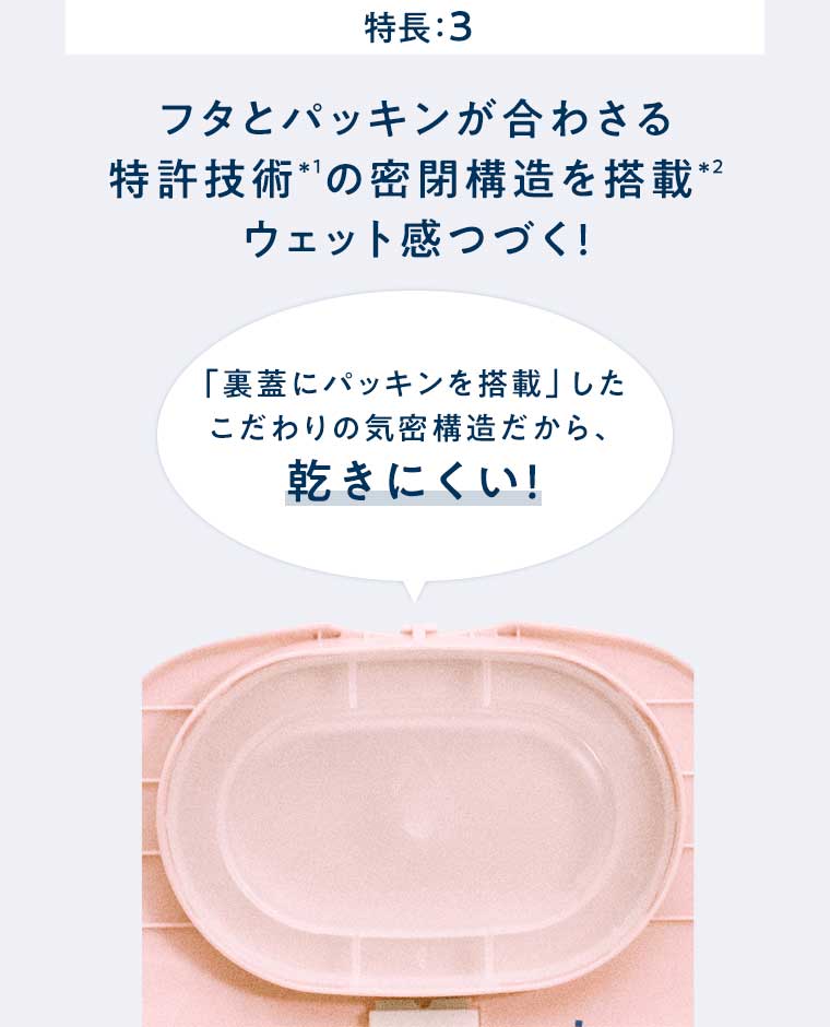 特長:3 フタとパッキンが合わさる特許技術の密閉構造を搭載 ウェット感つづく!