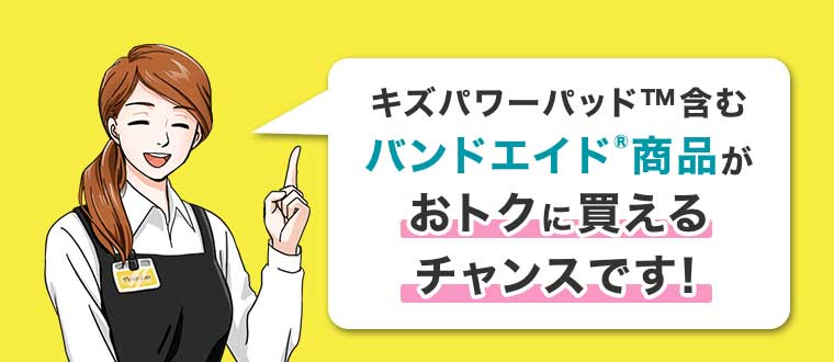 キズパワーパッド含むバンドエイド商品がおトクに買えるチャンスです!