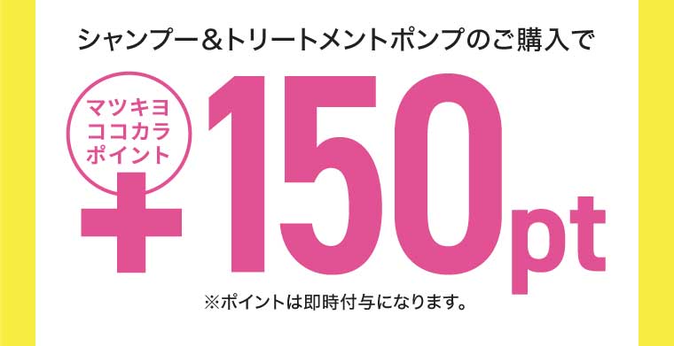 マツキヨココカラポイント シャンプーの購入で+150pt トリートメントの購入で+150pt