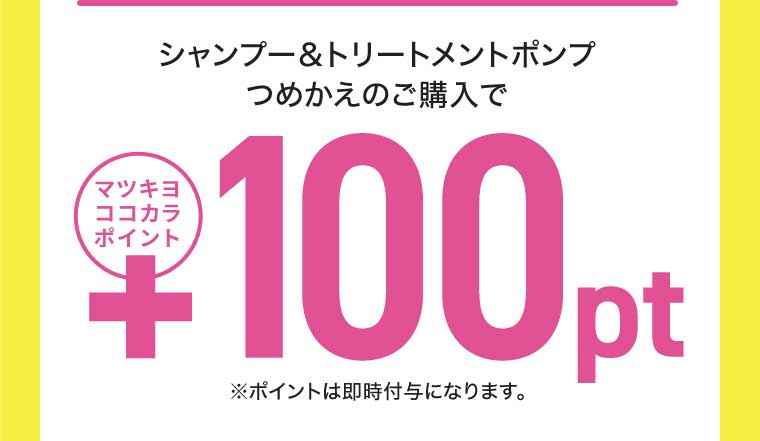 マツキヨココカラポイント シャンプーのつめかえ購入で+100pt トリートメントのつめかえ購入で+100pt