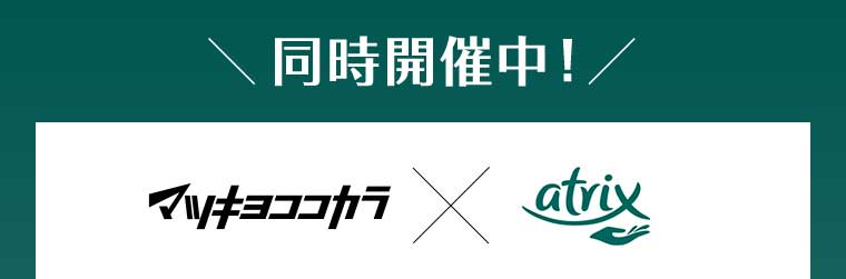 同時開催中! マツキヨココカラ × atrix