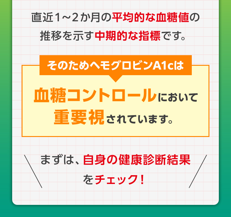 直近1~2か月の平均的な血糖値の推移を示す中期的な指標です。