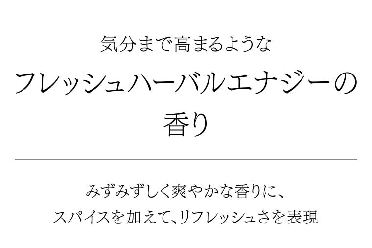 気分まで高まるようなフレッシュハーバルエナジーの香り