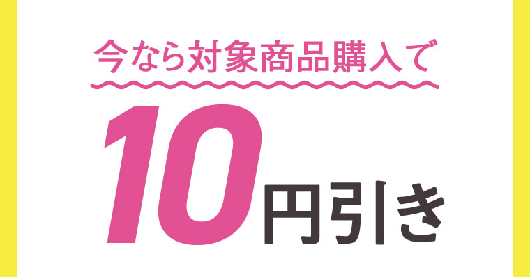 今なら対象商品購入で10円引き