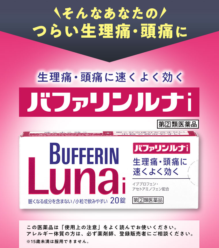 そんなあなたのつらい生理痛・頭痛に 生理痛・頭痛に速くよく効くバファリンルナi