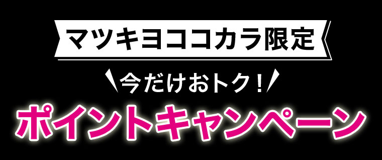 マツキヨココカラ限定 今だけおトク ポイントキャンペーン