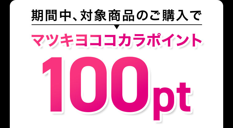 期間中、対象商品のご購入で マツキヨココカラポイント 100pt
