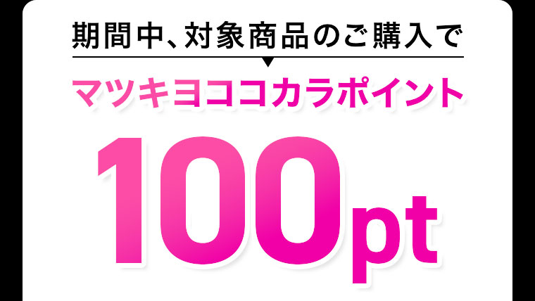 期間中、対象商品のご購入でマツキヨココカラポイント100pt
