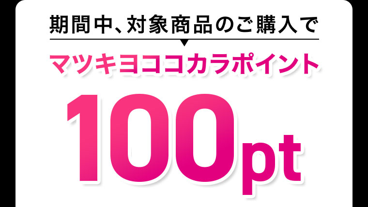 期間中、対象商品のご購入でマツキヨココカラポイント100pt