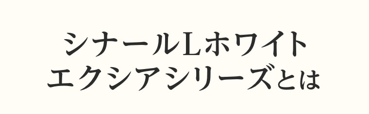 シナールLホワイトエクシアシリーズとは