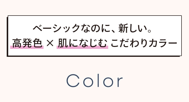 ベーシックなのに、新しい。高発色✕肌になじむ こだわりカラー
