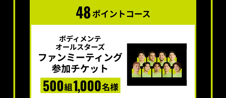 48ポイントコース ボディメンテオールスターズ ファンミーティング参加チケット 500組1,000名様