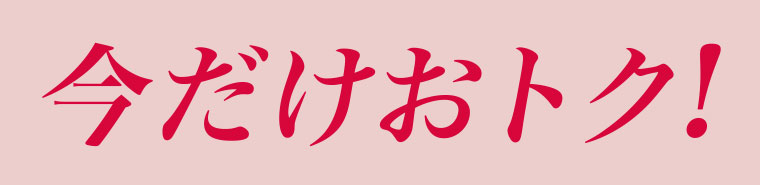 今だけおトク！