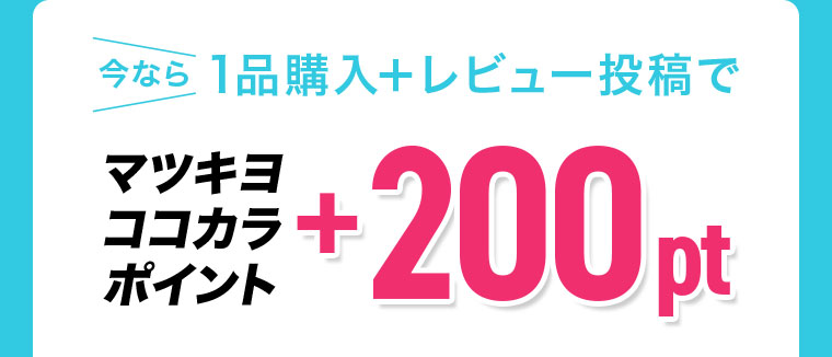 今なら1品購入＋レビュー投稿で マツキヨココカラポイント+200pt